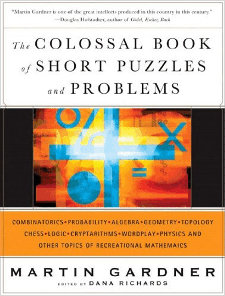 The Colossal Book of Short Puzzles and Problems by Martin Gardner